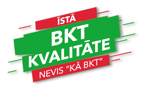 ĪSTĀ BKT KVALITĀTE!  NEVIS “KĀ BKT”